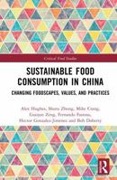 Sustainable Food Consumption in China: Changing Foodscapes, Values, and Practices (Critical Food Studies) 1032528079 Book Cover