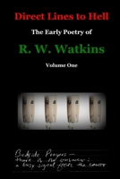 Direct Lines to Hell: The Early Poetry of R. W. Watkins, Volume One 1502916703 Book Cover