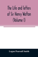 The life and letters of Sir Henry Wotton (Volume I) 9354007716 Book Cover