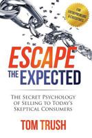 Escape the Expected: The Secret Psychology of Selling to Today's Skeptical Consumers 1500266795 Book Cover