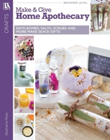 Make & Give Home Apothecary: Easy Ideas for Making & Packaging Bath Bombs, Salts, Scrubs & More 1464774218 Book Cover