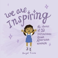 We Are Inspiring: The Stories of 32 Inspirational Asian American Women 1543974163 Book Cover