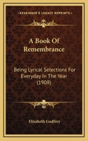 A Book of Remembrance, Being Lyrical Selections for Everyday in the Year 0469480904 Book Cover