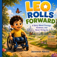 Leo Rolls Forward: An Inspiring Children's Picture Book About Disability, Inclusion, Courage, Self-Confidence, Friendship, Resilience, and Never Giving Up B0H6WBNT9V Book Cover