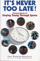 It's Never Too Late: Personal Stories of Staying Young Through Sports 1891369210 Book Cover