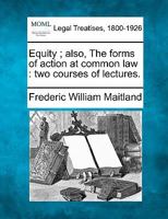 Equity, Also the Forms of Action at Common Law, Two Courses of Lectures 1240115784 Book Cover