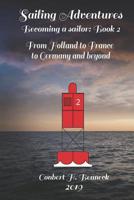 Sailing Adventures, Becoming a sailor: Book 2: From Holland to France to Germany and beyond 1072851695 Book Cover