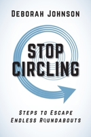 Stop Circling: Steps to Escape Endless Roundabouts 173334845X Book Cover