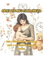 Antes que meu filho cresça: Uma reflexão sobre o tempo, o amor e os momentos que não voltam. (Portuguese Edition) B0DTPGHRY3 Book Cover