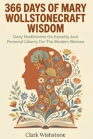 366 Days Of Mary Wollstonecraft Wisdom: Daily Meditations On Equality And Personal Liberty For The Modern Woman B0HDP8MRLB Book Cover