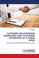 CUSTOMER RELATIONSHIP MARKETING AND CUSTOMER RETENTION OF A RURAL BANK: BASIS FOR A PROPOSED INTERVENTION SCHEME 6203197025 Book Cover