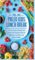 Paleo Kids Lunch Break: 35 Kid Approved Snack And Lunch-Time Recipes That Are Delicious Low Cost And Easy-To-Make 1989805078 Book Cover