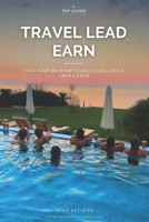 Travel, Lead, Earn: Your Step-by-Step guide to become a Trip Leader B0CFZK96QP Book Cover
