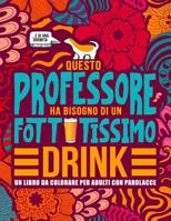 Questo professore ha bisogno di un fottutissimo drink: Un libro da colorare per adulti con parolacce: Un libro antistress per i professori, gli insegnanti e i maestri (Italian Edition) 1645090752 Book Cover