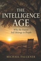 The Intelligence Age: Why the Future Still Belongs to People B0HDGDD9BJ Book Cover