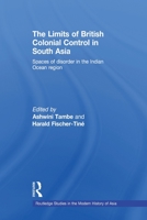 The Limits of British Colonial Control in South Asia: Spaces of Disorder in the Indian Ocean Region 0415533236 Book Cover