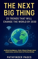The Next Big Thing 25 Trends That Will Change the World by 2030: Artificial Intelligence, Web3, Climate Change, Space Exploration, and the Future of Work & Society B0FNCT4P1N Book Cover