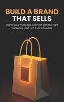 Build a Brand That Sells: Clarify your message, connect with the right audience, and turn trust into sales B0FFMWBX37 Book Cover