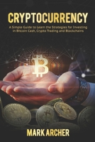 Cryptocurrency: A Simple Guide to Learn the Strategies for Investing in Bitcoin Cash, Crypto Trading and Blockchains B084DG7GRG Book Cover