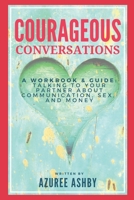Courageous Conversations: A Workbook & Guide: Talking To Your Partner About Communication, Sex, and Money B08TZ3HXDY Book Cover