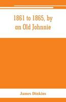 1861 to 1865, by an Old Johnnie. Personal recollections and experiences in the Confederate army 9353800943 Book Cover