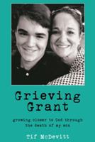 Grieving Grant: Growing Closer to God Through the Death of My Son 1973632454 Book Cover