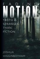 Fading Notion: Truth Is Stranger Than Fiction 1490801502 Book Cover