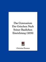 Das Gymnasium Der Griechen Nach Seiner Baulichen Einrichtung (1858) 1247028879 Book Cover
