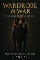 Wardrobe & War: The 48 Laws of Style for Men: Subtitle: Dress to Conquer, Walk to Rule B0FBGJCPH4 Book Cover