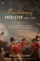 Revolutionary Princeton 1774-1783: The Biography of an American Town in the Heart of a Civil War 1682619397 Book Cover