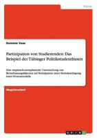 Partizipation von Studierenden: Das Beispiel der T�binger PolitikstudentInnen: Eine empirisch-exemplarische Untersuchung von Beeinflussungsfaktoren auf Partizipation unter Ber�cksichtigung eines Proze 3638734390 Book Cover