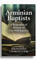 Arminian Baptists: A Biographical History of Free Will Baptists 1614841497 Book Cover