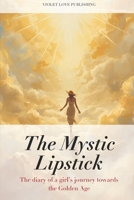 The Mystic Lipstick: The diary of a girl’s journey towards the Golden Age VOLUME 4 B0FSL8DCLF Book Cover