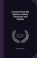 Lessons From My Masters Carlyle Tennyson and Ruskin 1357581491 Book Cover