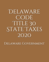 Delaware Code Title 30 State Taxes 2020 B0851MXKQ4 Book Cover