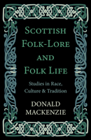 Scottish Folk-Lore and Folk Life (Studies in Race, Culture & Tradition) 1444657097 Book Cover