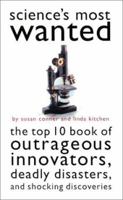 Science's Most Wanted: Outrageous Innovators, Deadly Disasters, and Shocking Discoveries (Most Wanted) 1574884816 Book Cover