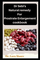 DR SEBI'S NATURAL REMEDY FOR POSTRATE ENLARGEMENT COOKBOOK B0BGNMRC7P Book Cover