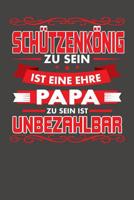 Sch�tzenk�nig Zu Sein Ist Eine Ehre - Papa Zu Sein Ist Unbezahlbar: Praktischer Wochenplaner f�r ein ganzes Jahr ohne festes Datum 1081377909 Book Cover