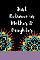Just Between us Mother & Daughter: 120 pages notebook with matte cover  .best gift 1672223024 Book Cover
