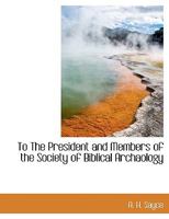 To The President and Members of the Society of Biblical Archaology 1010351486 Book Cover
