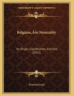 Belgium's Neutrality: Its Origin, Signification, And End 116962491X Book Cover