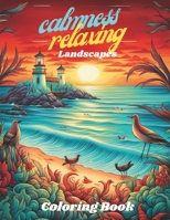 CALMNESS RELAXING, LANDSCAPES COLORING BOOK: ADULT COLORING BOOK, TO CALM YOUR MIND AND STRESS RELIEF, WITH BEAUTIFUL FLOWERS, ANIMALS, CITIES, BEACHES, STRUCTURES MODERNS AND ANCIENT AND MUCH MORE. B0CSCLH9W5 Book Cover