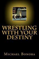 Wrestling with Your Destiny 1456542745 Book Cover