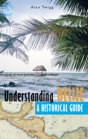 Understanding Belize: A Historical Guide 1550173251 Book Cover