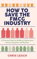 How to Save the FMCG Industry: A Practical Guide for Building Collaboration between Suppliers and Retailers 303092985X Book Cover