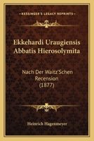 Ekkehardi Uraugiensis Abbatis Hierosolymita Nach Der Waitz'schen Recension Mit Erl�uterungen Und Einem Anhange 1146850980 Book Cover