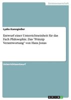 Entwurf einer Unterrichtseinheit f�r das Fach Philosophie. Das "Prinzip Verantwortung" von Hans Jonas 3668101574 Book Cover