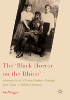 The 'Black Horror on the Rhine': Intersections of Race, Nation, Gender and Class in 1920s Germany 1349594857 Book Cover