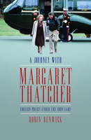 A Journey with Margaret Thatcher: Foreign Policy Under the Iron Lady 1849545332 Book Cover